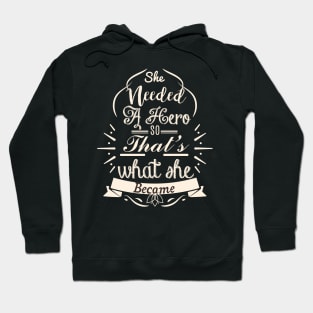 She Needed A Hero So That's What She Became T-Shirt Hoodie